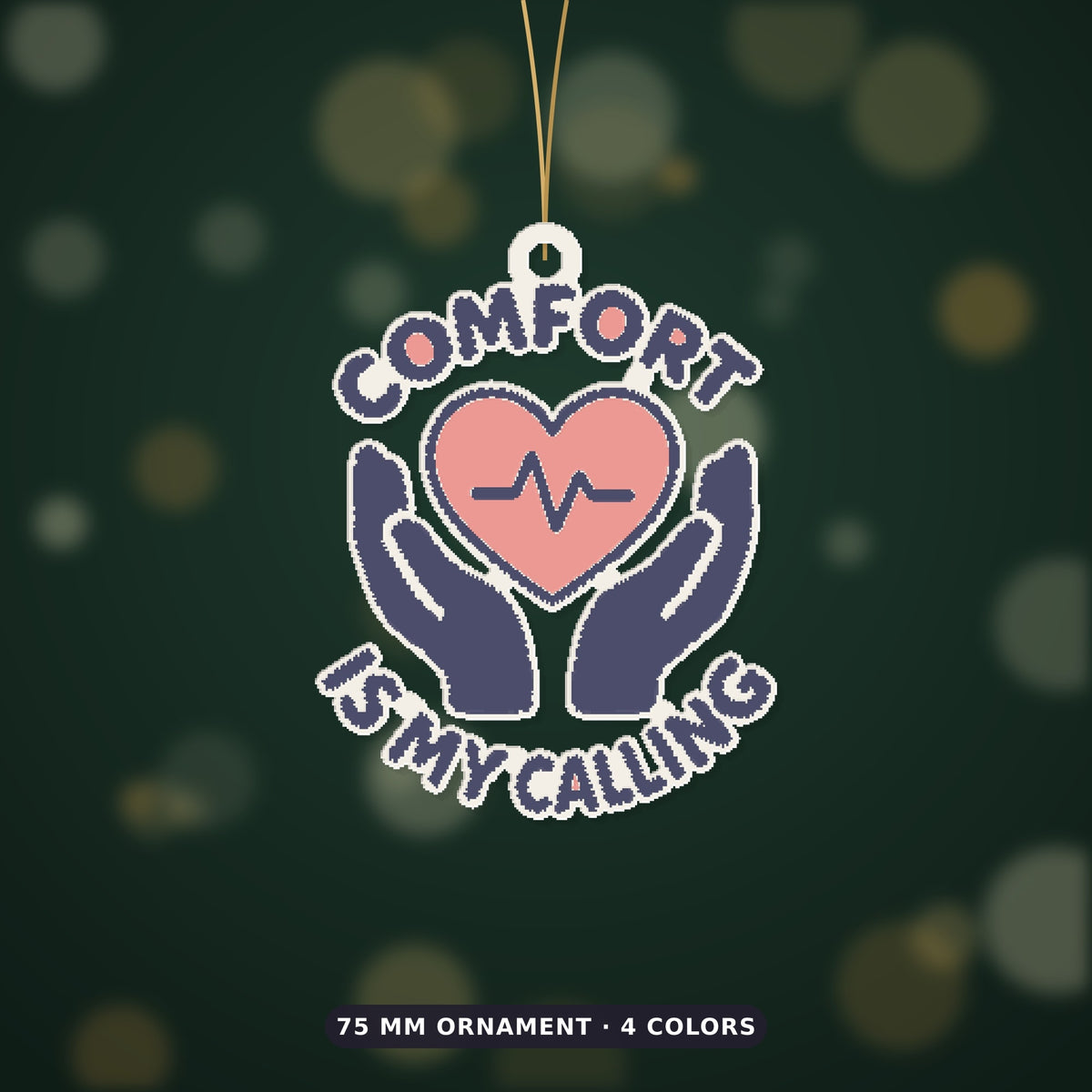Ornament-shaped design with a pink heart and heartbeat line held by two navy hands, surrounded by the words Comfort Is My Calling on a dark green background labeled 75 mm ornament, 4 colors.