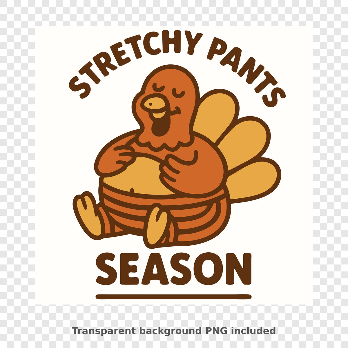 Cartoon turkey in striped stretchy pants leaning back and patting its full belly, with the text Stretchy Pants Season in brown and orange.